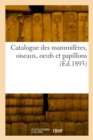 Catalogue des mammiferes, oiseaux, oeufs et papillons - Book