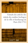 Extraits des articles des statuts des maitres horlogers de la ville et fauxbourgs de Paris - Book