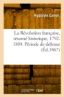 La R?volution fran?aise, r?sum? historique, 1792-1804. P?riode de d?fense - Book
