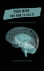 Your Mind and How to Use It - A Manual of Practical Psychology - Book
