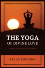 The Yoga of Divine Love : The Synthesis of Yoga - Book