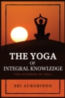 The Yoga of Integral Knowledge : The Synthesis of Yoga - Book