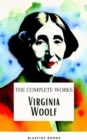 Virginia Woolf: The Complete Works : The Timeless Novels, Biographies, Short Stories, Essays, and Personal Writings - A Literary Treasure Trove - eBook