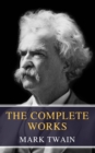 The Complete Works of Mark Twain : Embark on a Humorous Journey Through the Life of America's Most Beloved Storyteller - eBook