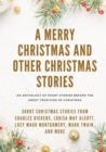 A Merry Christmas and Other Christmas Stories : Short Christmas Stories from Charles Dickens, Louisa May Alcott, Lucy Maud Montgomery, Mark Twain, and more - Book
