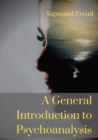 A General Introduction to Psychoanalysis : A set of lectures given by Psychoanalyst and founder of the Psychoanalytic theory Sigmund Freud, offering an elementary stock-taking of his views of the unco - Book