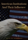 American Institutions And Their Influence : This book by Alexis de Tocqueville was originally published in 1835. The work is a socio-political portrait of American and its constitution, perhaps the be - Book