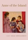 Anne of the Island : The third book in the Anne of Green Gables series, written by Lucy Maud Montgomery about Anne Shirley - Book
