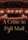 A Critic in Pall Mall : a collection of writings from Oscar Wilde including The Tomb of Keats Keats's Sonnet on Blue Dinners and Dishes Shakespeare on Scenery 'Henry the Fourth' at Oxford A Handbook t - Book