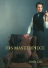 His Masterpiece : L'Oeuvre By Emile Zola - Book