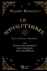 Le spiritisme - Grand livre illustre : reunit Qu'est-ce que le spiritisme, Le livre des Esprits et Le livre des Mediums - Book