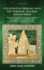 A Suggestive Inquiry into the Hermetic Mystery and Alchemy : with a dissertation on the more celebrated of the Alchemical Philosophers being an attempt towards the recovery of the ancient experiment o - Book