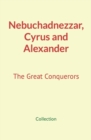 Nebuchadnezzar, Cyrus and Alexander : The Great Conquerors - Book