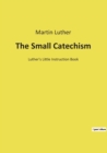 The Small Catechism : Luther's Little Instruction Book - Book