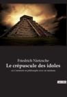 Le crepuscule des idoles : ou Comment on philosophe avec un marteau - Book