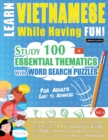 Learn Vietnamese While Having Fun! - For Adults : EASY TO ADVANCED - STUDY 100 ESSENTIAL THEMATICS WITH WORD SEARCH PUZZLES - VOL.1 - Uncover How to Improve Foreign Language Skills Actively! - A Fun V - Book
