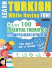 LEARN TURKISH WHILE HAVING FUN! - FOR ADULTS : EASY TO ADVANCED - STUDY 100 ESSENTIAL THEMATICS WITH WORD SEARCH PUZZLES - VOL.1 - Uncover How to Improve Foreign Language Skills Actively! - A Fun Voca - Book
