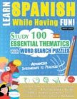 Learn Spanish While Having Fun! - Advanced : INTERMEDIATE TO PRACTICED - STUDY 100 ESSENTIAL THEMATICS WITH WORD SEARCH PUZZLES - VOL.1 - Uncover How to Improve Foreign Language Skills Actively! - A F - Book
