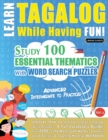 Learn Tagalog While Having Fun! - Advanced : INTERMEDIATE TO PRACTICED - STUDY 100 ESSENTIAL THEMATICS WITH WORD SEARCH PUZZLES - VOL.1 - Uncover How to Improve Foreign Language Skills Actively! - A F - Book