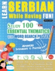Learn Serbian While Having Fun! - Advanced : INTERMEDIATE TO PRACTICED - STUDY 100 ESSENTIAL THEMATICS WITH WORD SEARCH PUZZLES - VOL.1 - Uncover How to Improve Foreign Language Skills Actively! - A F - Book