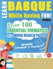 Learn Basque While Having Fun! - Advanced : INTERMEDIATE TO PRACTICED - STUDY 100 ESSENTIAL THEMATICS WITH WORD SEARCH PUZZLES - VOL.1 - Uncover How to Improve Foreign Language Skills Actively! - A Fu - Book