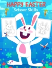 Happy Easter Scissor Skills : Coloring and Cutting Workbook for Kids, A Fun Easter Day Gift and Scissor Skills Activity Book (Scissor Skills Preschool Workbooks) - Book
