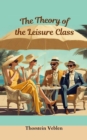 THE THEORY OF THE LEISURE CLASS (Annotated With Author Biography) - eBook
