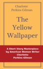 The Yellow Wallpaper by Charlotte Perkins Gilman : A Short Story Masterpiece by American Woman Writer Charlotte Perkins Gilman - Book