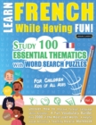 Learn French While Having Fun! - For Children : KIDS OF ALL AGES - STUDY 100 ESSENTIAL THEMATICS WITH WORD SEARCH PUZZLES - VOL.1 - Uncover How to Improve Foreign Language Skills Actively! - A Fun Voc - Book