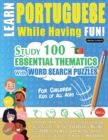 Learn Portuguese While Having Fun! - For Children : KIDS OF ALL AGES - STUDY 100 ESSENTIAL THEMATICS WITH WORD SEARCH PUZZLES - VOL.1 - Uncover How to Improve Foreign Language Skills Actively! - A Fun - Book