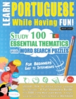 Learn Portuguese While Having Fun! - For Beginners : EASY TO INTERMEDIATE - STUDY 100 ESSENTIAL THEMATICS WITH WORD SEARCH PUZZLES - VOL.1 - Uncover How to Improve Foreign Language Skills Actively! - - Book