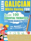 Learn Galician While Having Fun! - For Beginners : EASY TO INTERMEDIATE - STUDY 100 ESSENTIAL THEMATICS WITH WORD SEARCH PUZZLES - VOL.1 - Uncover How to Improve Foreign Language Skills Actively! - A - Book