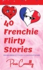 40 Frenchie Flirty Stories : Travel Memoir - Short stories about flirting in France. - Book