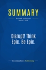 Summary: Disrupt! Think Epic. Be Epic. - eBook