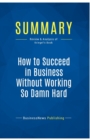 Summary : How to Succeed in Business Without Working So Damn Hard:Review and Analysis of Kriegel's Book - Book