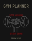 Gym Planner : STOP WISHING & START DOING! - Change your lifestyle in the next 24 weeks - 8.5 x 11 inches - Your daily planner for Gym and Meals - Book
