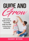 Guide and Grow : The Essential Guide on How to Successfully Guide Your Child to Grow Up as a Latchkey Kid - Book