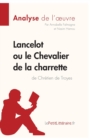 Lancelot ou le Chevalier de la charrette de Chr?tien de Troyes (Analyse de l'oeuvre) : Analyse compl?te et r?sum? d?taill? de l'oeuvre - Book