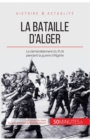 La bataille d'Alger : Le d?ment?lement du FLN pendant la guerre d'Alg?rie - Book
