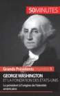George Washington et la fondation des ?tats-Unis : Le pr?sident ? l'origine de l'identit? am?ricaine - Book