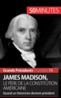 James Madison, le p?re de la Constitution am?ricaine : Quand un th?oricien devient pr?sident - Book