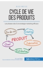 Cycle de vie des produits : Les phases-cl?s d'une strat?gie marketing efficace - Book