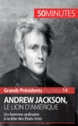 Andrew Jackson, le Lion d'Am?rique : Un homme ordinaire ? la t?te des ?tats-Unis - Book