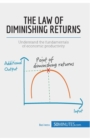 The Law of Diminishing Returns : Theory and Applications: Understand the fundamentals of economic productivity - Book