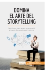 Domina el arte del storytelling : Las claves para atraer y persuadir a trav?s de una buena historia - Book