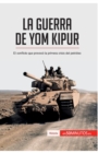 La guerra de Yom Kipur : El conflicto que provoc? la primera crisis del petr?leo - Book