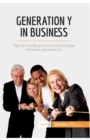 Generation Y in Business : Tips for building strong relationships between generations - Book