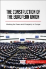 The Construction of the European Union : Working for Peace and Prosperity in Europe - eBook