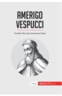 Amerigo Vespucci : The Man Who Gave America Its Name - Book
