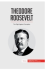 Theodore Roosevelt : The Fight Against Corruption - Book